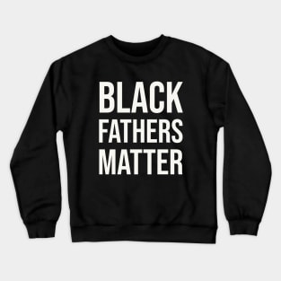 Black Fathers Matter Crewneck Sweatshirt